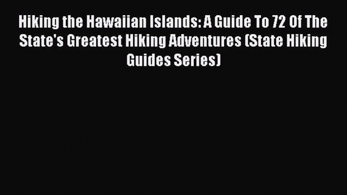 [PDF] Hiking the Hawaiian Islands: A Guide To 72 Of The State's Greatest Hiking Adventures