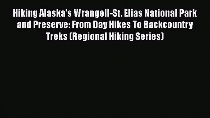 [PDF] Hiking Alaska's Wrangell-St. Elias National Park and Preserve: From Day Hikes To Backcountry