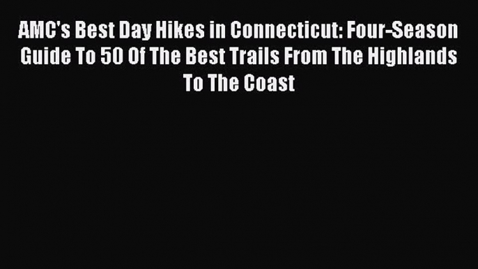 [PDF] AMC's Best Day Hikes in Connecticut: Four-Season Guide To 50 Of The Best Trails From