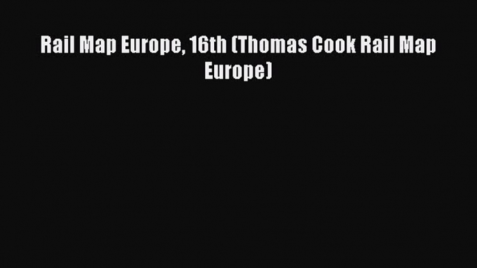 Read Rail Map Europe 16th (Thomas Cook Rail Map Europe) Ebook Free