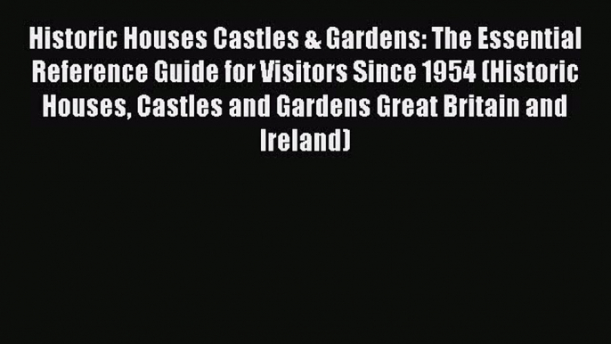 Read Historic Houses Castles & Gardens: The Essential Reference Guide for Visitors Since 1954