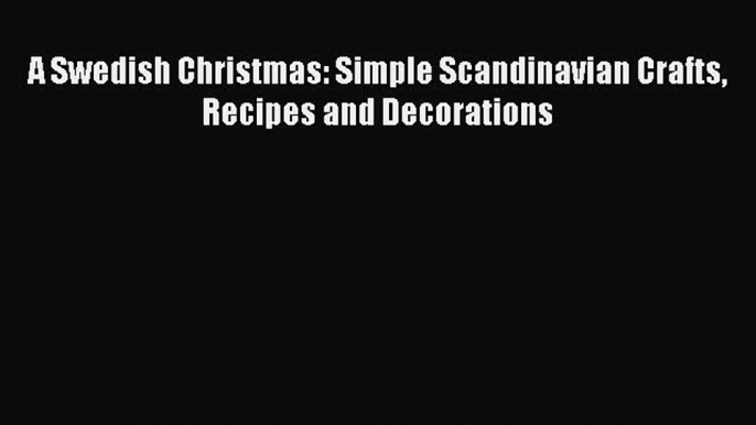 Download A Swedish Christmas: Simple Scandinavian Crafts Recipes and Decorations Ebook Free