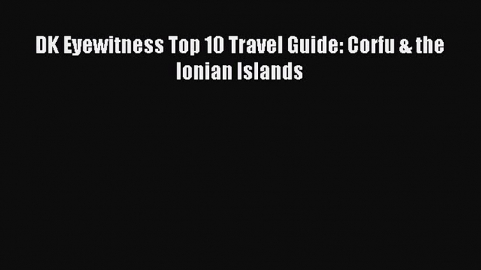 Read DK Eyewitness Top 10 Travel Guide: Corfu & the Ionian Islands Ebook Free