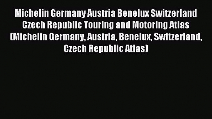 Read Michelin Germany Austria Benelux Switzerland Czech Republic Touring and Motoring Atlas