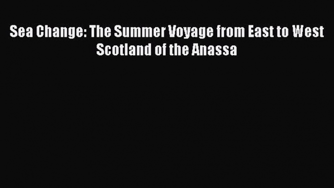 Read Sea Change: The Summer Voyage from East to West Scotland of the Anassa Ebook Online