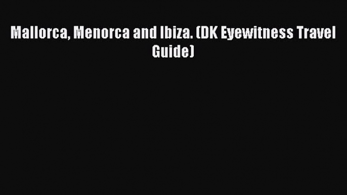 Read Mallorca Menorca and Ibiza. (DK Eyewitness Travel Guide) PDF Online