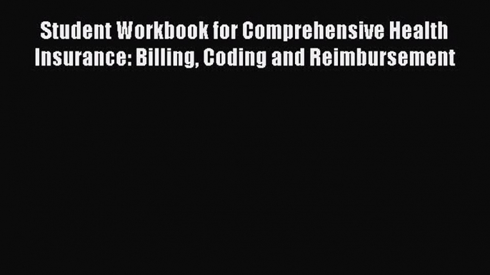 PDF Student Workbook for Comprehensive Health Insurance: Billing Coding and Reimbursement