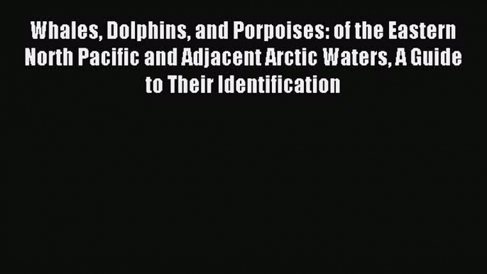 Read Whales Dolphins and Porpoises: of the Eastern North Pacific and Adjacent Arctic Waters