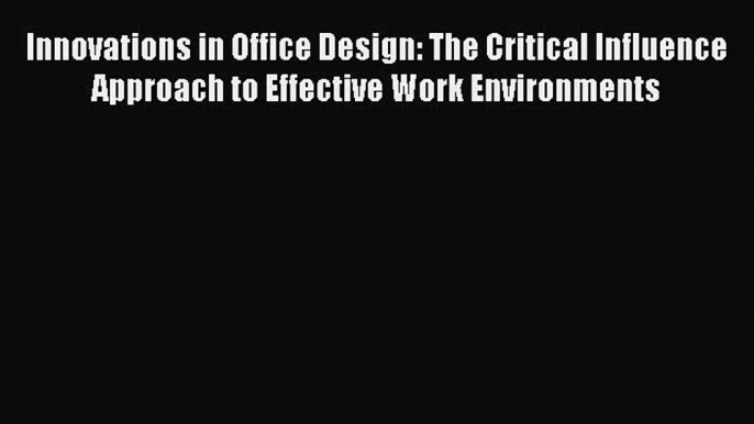 Read Innovations in Office Design: The Critical Influence Approach to Effective Work Environments