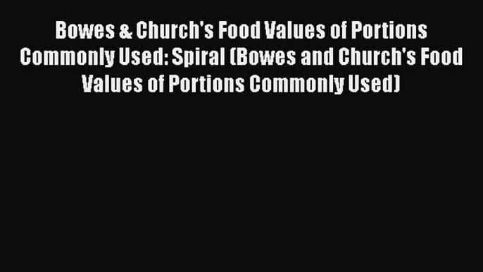 Download Bowes & Church's Food Values of Portions Commonly Used: Spiral (Bowes and Church's