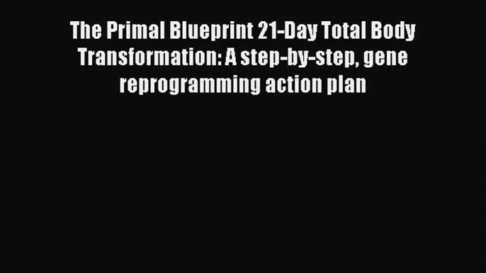 [PDF] The Primal Blueprint 21-Day Total Body Transformation: A step-by-step gene reprogramming