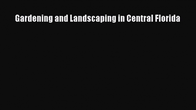 Download Gardening and Landscaping in Central Florida PDF Online