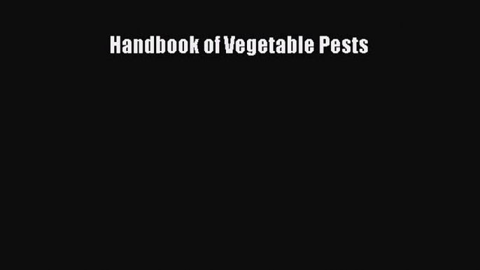 Read Handbook of Vegetable Pests Ebook Free