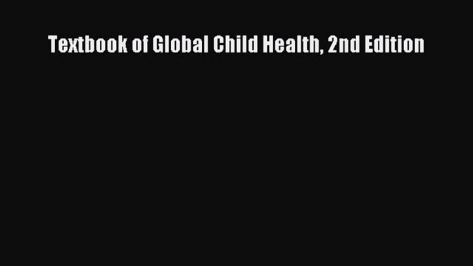 Read Textbook of Global Child Health 2nd Edition Ebook Free