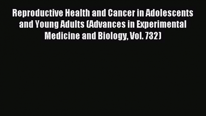 Read Reproductive Health and Cancer in Adolescents and Young Adults (Advances in Experimental