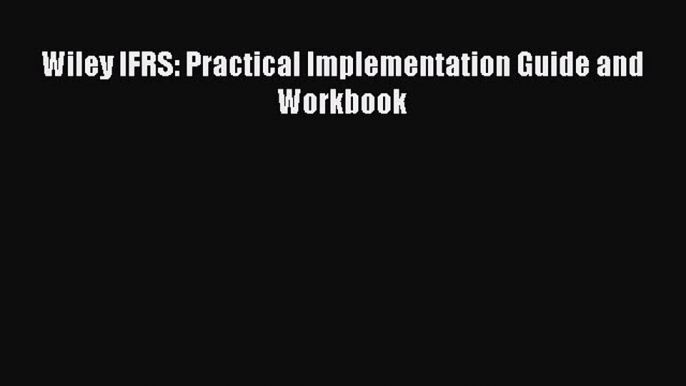 Download Wiley IFRS: Practical Implementation Guide and Workbook PDF Online