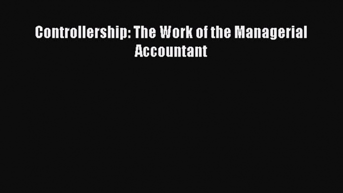 Read Controllership: The Work of the Managerial Accountant PDF Free