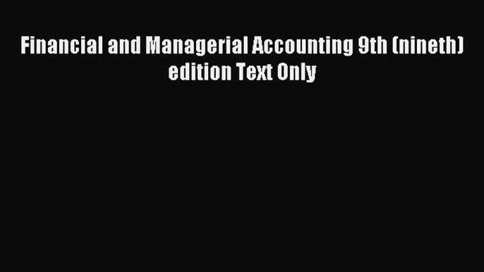 Read Financial and Managerial Accounting 9th (nineth) edition Text Only Ebook Free