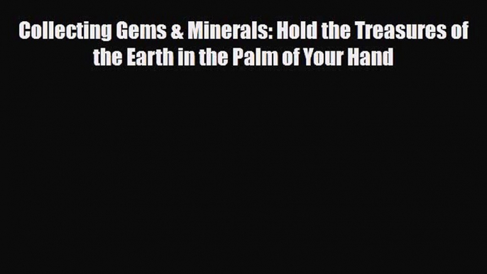 Read ‪Collecting Gems & Minerals: Hold the Treasures of the Earth in the Palm of Your Hand