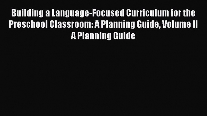 PDF Building a Language-Focused Curriculum for the Preschool Classroom: A Planning Guide Volume