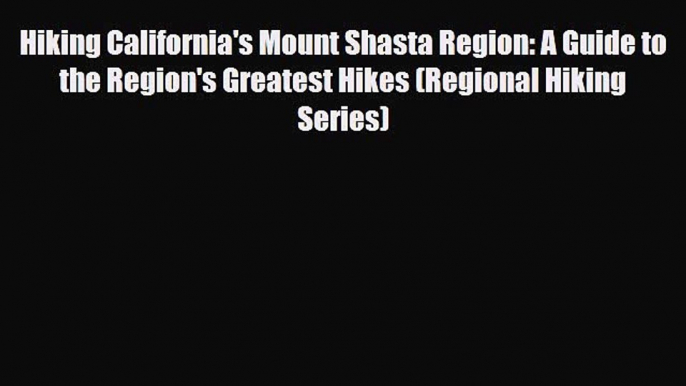 Read ‪Hiking California's Mount Shasta Region: A Guide to the Region's Greatest Hikes (Regional