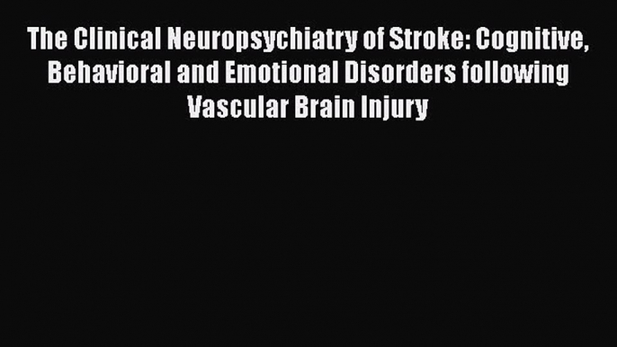 Read The Clinical Neuropsychiatry of Stroke: Cognitive Behavioral and Emotional Disorders following