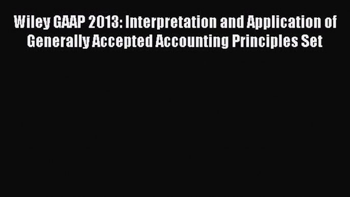 Read Wiley GAAP 2013: Interpretation and Application of Generally Accepted Accounting Principles