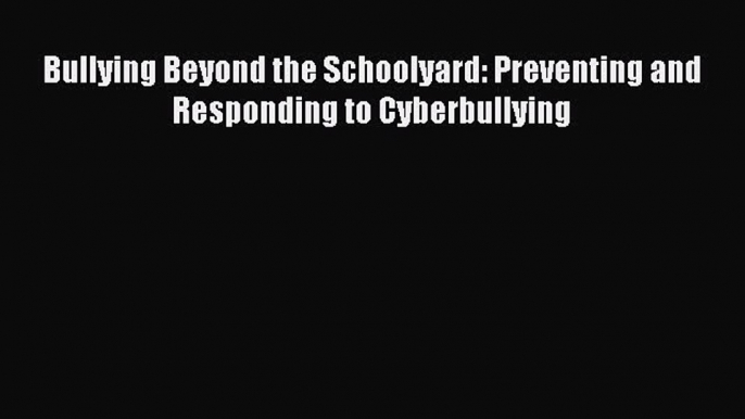 FREE PDF Bullying Beyond the Schoolyard: Preventing and Responding to Cyberbullying READ ONLINE