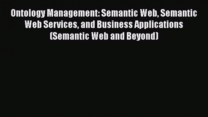 FREE DOWNLOAD Ontology Management: Semantic Web Semantic Web Services and Business Applications