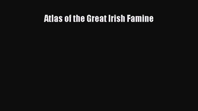 Download Atlas of the Great Irish Famine Ebook Free