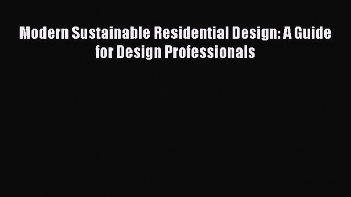 Read Modern Sustainable Residential Design: A Guide for Design Professionals Ebook Free