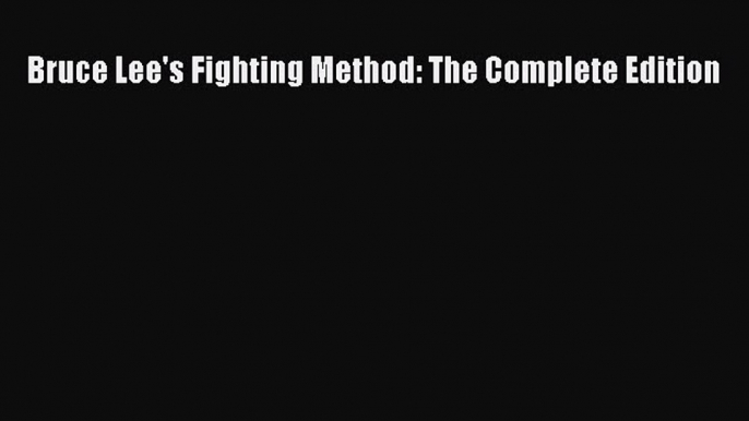 Read Bruce Lee's Fighting Method: The Complete Edition Ebook Free