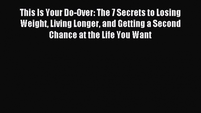 Read This Is Your Do-Over: The 7 Secrets to Losing Weight Living Longer and Getting a Second