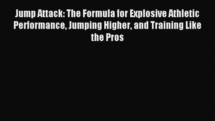 Read Jump Attack: The Formula for Explosive Athletic Performance Jumping Higher and Training