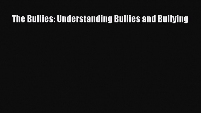 Read The Bullies: Understanding Bullies and Bullying Ebook Free