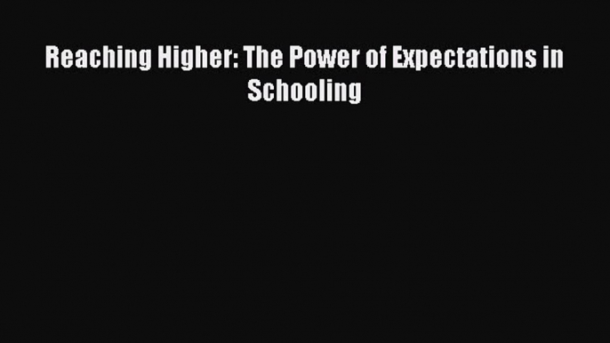Read Reaching Higher: The Power of Expectations in Schooling Ebook Free