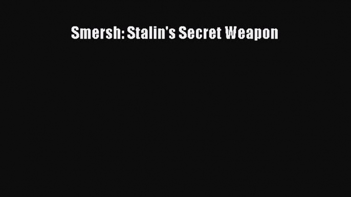 Download Smersh: Stalin's Secret Weapon Ebook Online