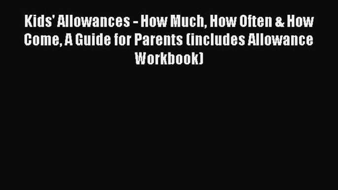 Read Kids' Allowances - How Much How Often & How Come A Guide for Parents (includes Allowance