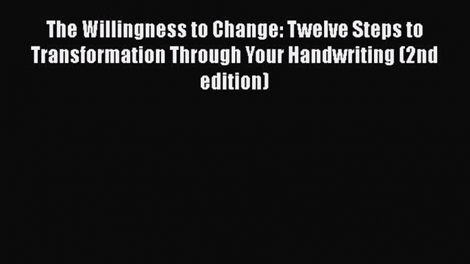 Download The Willingness to Change: Twelve Steps to Transformation Through Your Handwriting