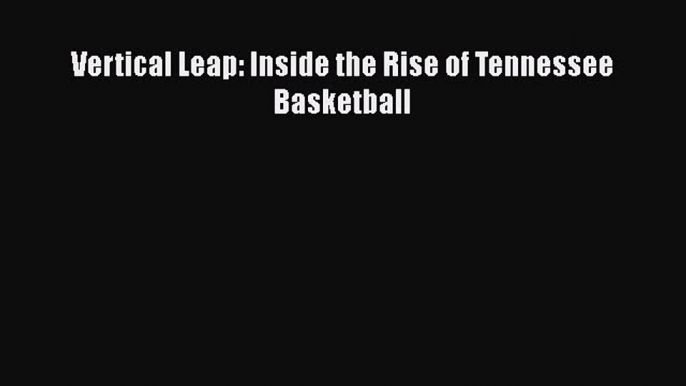 [PDF] Vertical Leap: Inside the Rise of Tennessee Basketball [Download] Full Ebook