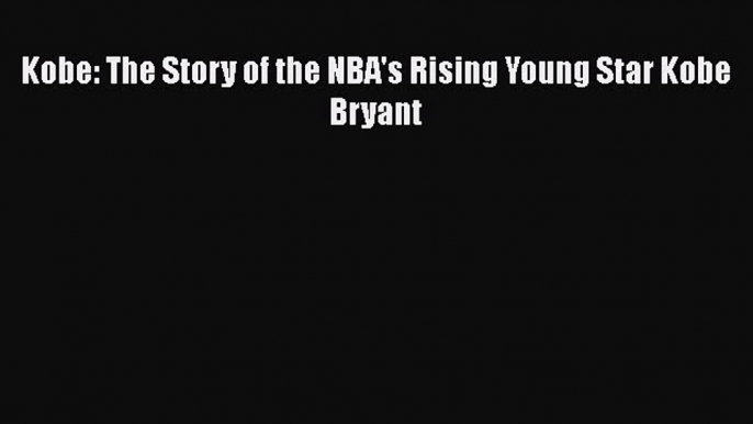 [PDF] Kobe: The Story of the NBA's Rising Young Star Kobe Bryant [Download] Online