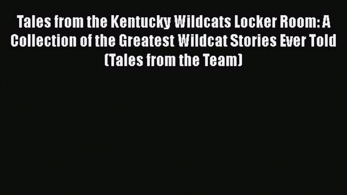 [PDF] Tales from the Kentucky Wildcats Locker Room: A Collection of the Greatest Wildcat Stories