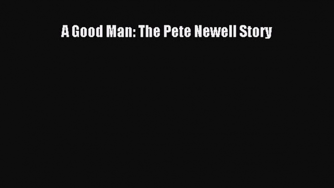 [PDF] A Good Man: The Pete Newell Story [Read] Online