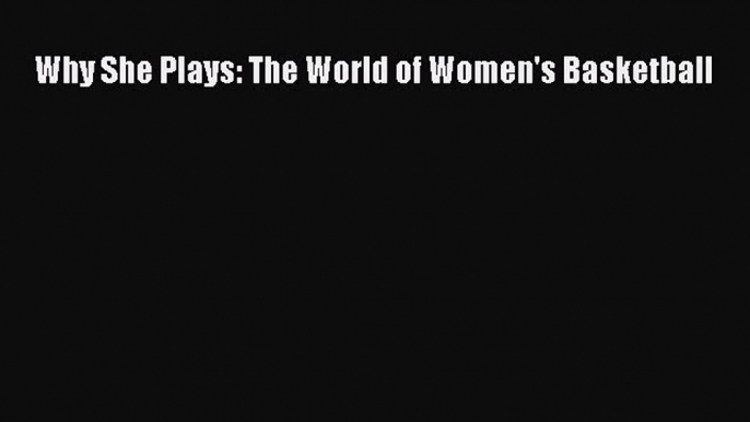 [PDF] Why She Plays: The World of Women's Basketball [Download] Full Ebook