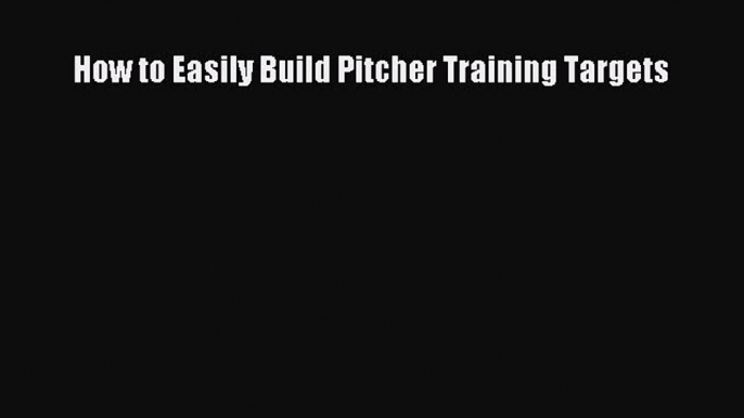 [PDF] How to Easily Build Pitcher Training Targets [Read] Online