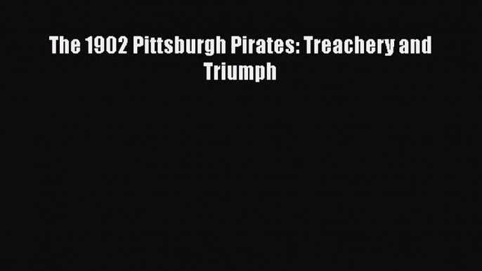 [PDF] The 1902 Pittsburgh Pirates: Treachery and Triumph [Download] Online