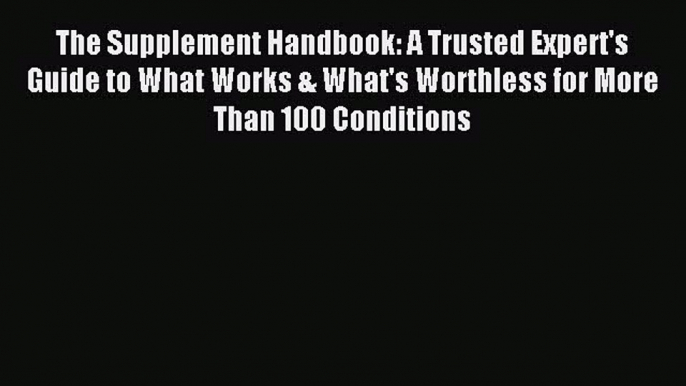 Read The Supplement Handbook: A Trusted Expert's Guide to What Works & What's Worthless for