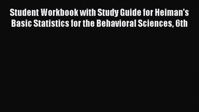 Read Student Workbook with Study Guide for Heiman's Basic Statistics for the Behavioral Sciences