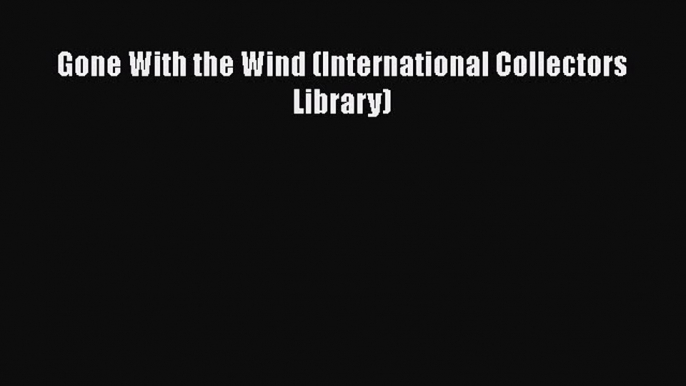 Download Gone With the Wind (International Collectors Library)  Read Online