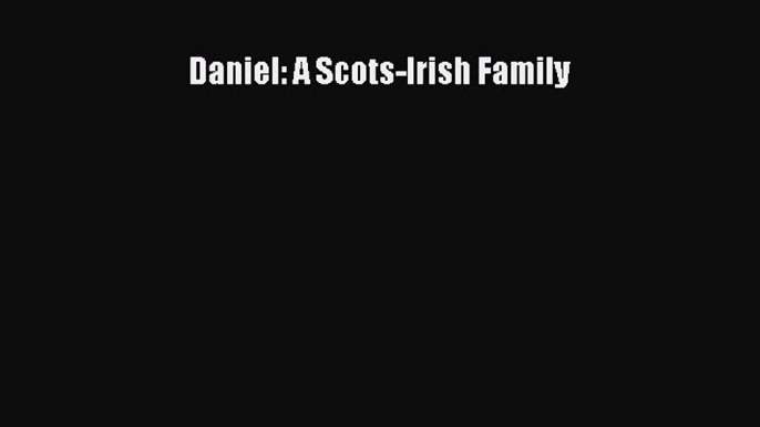 Read Daniel: A Scots-Irish Family Ebook Free